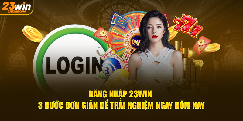 Khám phá trải nghiệm đỉnh cao khi đăng nhập 23Win