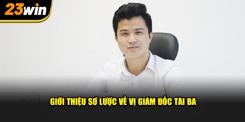 Giới thiệu sơ lược về vị giám đốc tài ba