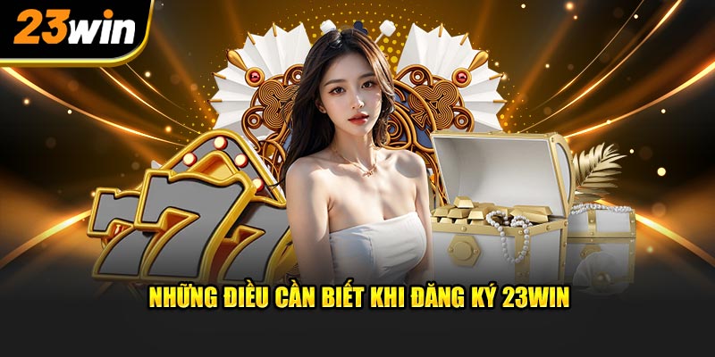 Những điều cần biết khi đăng ký 23WIN