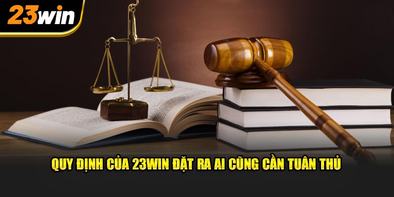 Quy định của 23Win đặt ra ai cũng cần tuân thủ