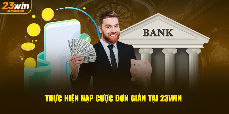 Thực hiện nạp cược đơn giản tại 23Win Thực hiện nạp cược đơn giản tại 23Win