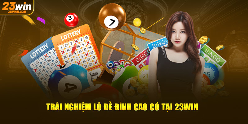 Trải nghiệm lô đề đỉnh cao có tại 23Win