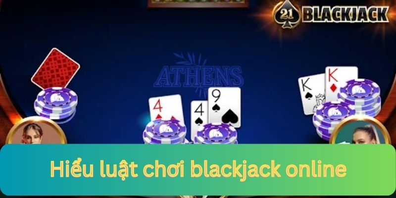 Tổng quan luật chơi blackjack online