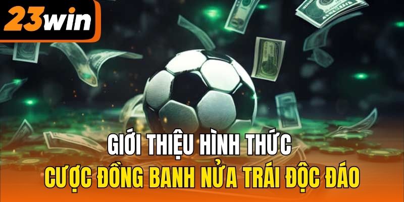 Giới thiệu hình thức cược đồng banh nửa trái độc đáo